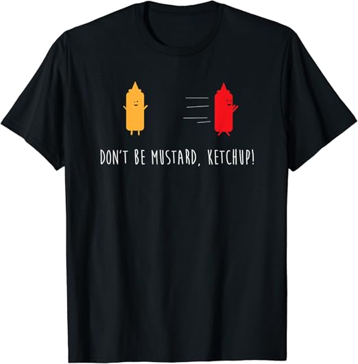 Don't Be Mustard Ketchup Funny Condiments Joke Pun TShirt Amazon.co